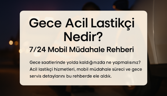 Gece Acil Lastikçi Nedir? 7/24 Mobil Müdahale Rehberi