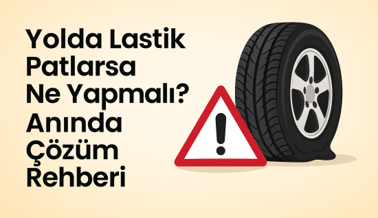 Yolda Lastik Patlarsa Ne Yapmalı? Anında Çözüm Rehberi